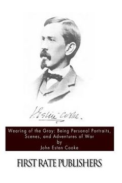 portada Wearing of the Gray: Being Personal Portraits, Scenes, and Adventures of War (in English)