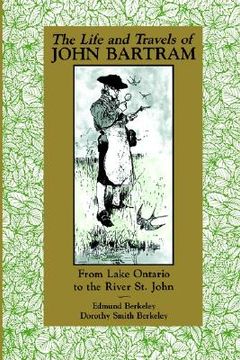 portada the life and travels of john bartram: from lake ontario to the river st. john (en Inglés)