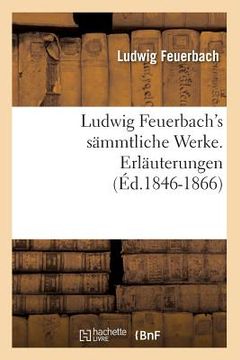 portada Ludwig Feuerbach's Sämmtliche Werke. Erläuterungen (Éd.1846-1866) (in French)