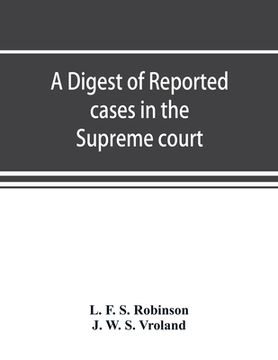 portada A digest of reported cases in the Supreme court, Court of insolvency, and Courts of mines of the state of Victoria, and appeals therefrom to the High (en Inglés)