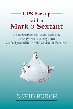 portada Gps Backup With a Mark 3 Sextant: All Instructions and Tables Included; For any Ocean, on any Date; No Background in Celestial Navigation Required. (in English)