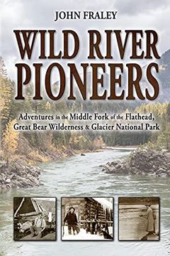 portada Wild River Pioneers: Adventures in the Middle Fork of the Flathead, Great Bear Wilderness & Glacier National Park, Second Edition (en Inglés)