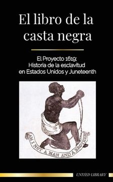 portada El libro de la casta negra: El Proyecto 1619; Historia de la esclavitud en Estados Unidos y Juneteenth (in Spanish)