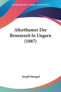 portada Alterthumer Der Bronzezeit In Ungarn (1887) (en Alemán)