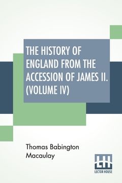 portada The History Of England From The Accession Of James II. (Volume IV): With A Memoir By Rev. H. H. Milman In Volume I (In Five Volumes, Vol. IV.) (en Inglés)