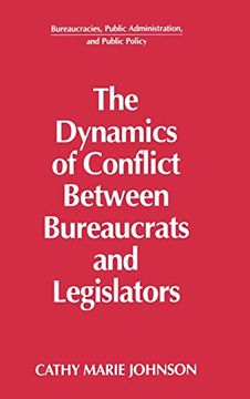 portada The Dynamics of Conflict Between Bureaucrats and Legislators (Bureaucracies, Public Administration, and Public Policy) (en Inglés)