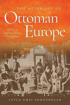 portada The Afterlife of Ottoman Europe: Muslims in Habsburg Bosnia Herzegovina (Stanford Studies on Central and Eastern Europe) (in English)