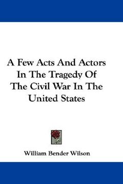 portada a few acts and actors in the tragedy of the civil war in the united states (in English)