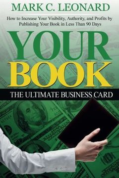 portada Your Book: The Ultimate Business Card: How to Increase Your Visibility, Authority, and Profits by Publishing Your Book in Less Than 90 Days