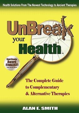 portada unbreak your health: the complete guide to complementary & alternative therapies (en Inglés)