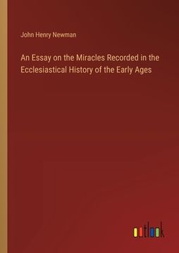 portada An Essay on the Miracles Recorded in the Ecclesiastical History of the Early Ages (in English)