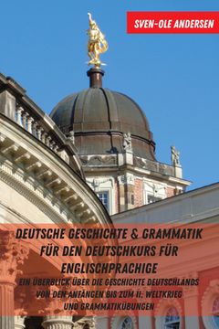 portada Deutsche Geschichte & Grammatik fuer den Deutschkurs fuer Englischsprachige: Ein Ueberblick ueber die Geschichte Deutschlands von den Anfaengen bis zu (en Alemán)