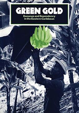 portada Green Gold: Bananas and Dependency in the Eastern Caribbean (in English)