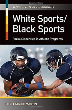 portada White Sports/Black Sports: Racial Disparities in Athletic Programs (Racism in American Institutions)