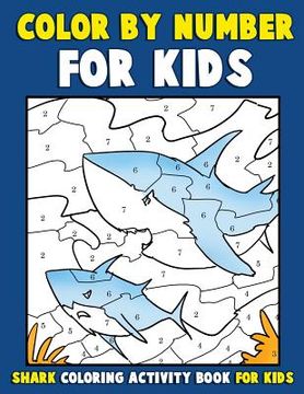 portada Color by Number for Kids: Shark Coloring Activity Book for Kids: Ocean Coloring Book for Children with Sharks of the World (in English)