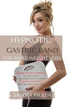 portada Gastric Band Hypnosis for Rapid Weight Loss: Learn to use Hypnosis in Your Favour by Building Healthy Habits to Shape Your Body and Take Back Your Life (en Inglés)