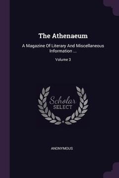 portada The Athenaeum: A Magazine Of Literary And Miscellaneous Information ...; Volume 3 (in English)