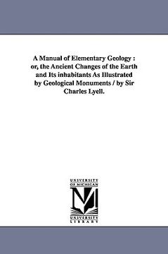portada a manual of elementary geology: or, the ancient changes of the earth and its inhabitants as illustrated by geological monuments / by sir charles lye (in English)