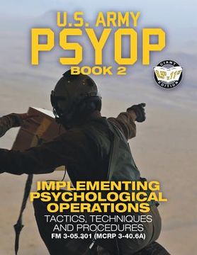 portada Us Army Psyop Book 2 - Implementing Psychological Operations: Tactics, Techniques And Procedures - Full-size 8.5 x11 Edition - Fm 3-05.301 (mcrp 3-40.6a) (carlile Military Library) (in English)