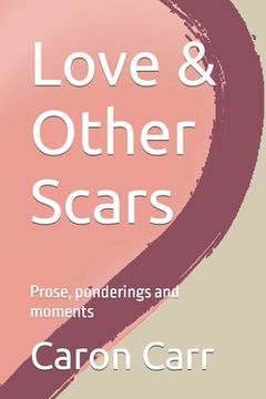 portada Love & Other Scars: Prose, ponderings and moments