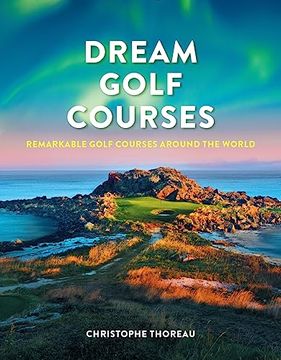 portada Dream Golf Courses: Remarkable Golf Courses Around the World (en Inglés)