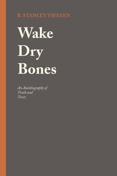 portada Wake Dry Bones: An Autobiography of Truth and Trust (en Inglés)