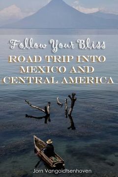 portada Follow Your Bliss: Road Trip into Mexico and Central America (en Inglés)