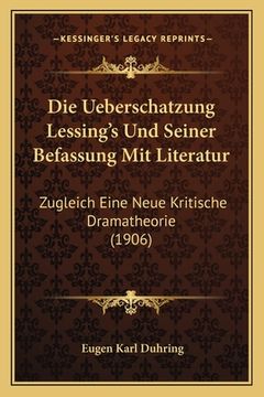 portada Die Ueberschatzung Lessing's Und Seiner Befassung Mit Literatur: Zugleich Eine Neue Kritische Dramatheorie (1906) (en Alemán)