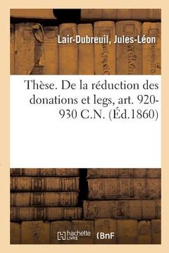 portada Thèse. de la Réduction Des Donations Et Legs, Art. 920-930 C.N. (en Francés)