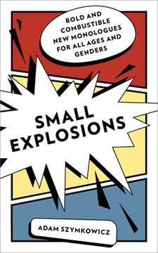 portada Small Explosions: Bold and Combustible new Monologues for all Ages and Genders (en Inglés)