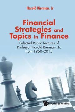 portada Financial Strategies and Topics in Finance: Selected Public Lectures of Professor Harold Bierman, Jr from 1960-2015 (en Inglés)