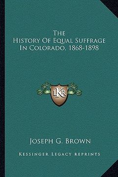 portada the history of equal suffrage in colorado, 1868-1898 (en Inglés)