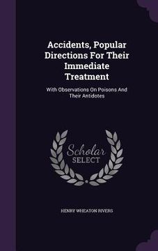 portada Accidents, Popular Directions For Their Immediate Treatment: With Observations On Poisons And Their Antidotes (en Inglés)