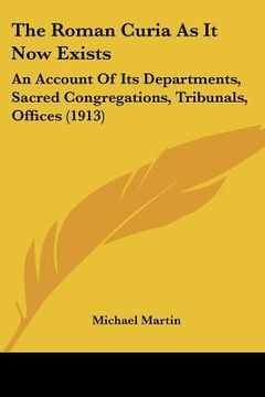 portada the roman curia as it now exists: an account of its departments, sacred congregations, tribunals, offices (1913)