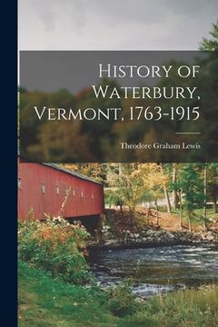 portada History of Waterbury, Vermont, 1763-1915 (en Inglés)