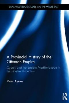 portada a provincial history of the ottoman empire: cyprus and the eastern mediterranean in the nineteenth century (en Inglés)