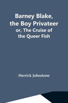 portada Barney Blake, The Boy Privateer; Or, The Cruise Of The Queer Fish (en Inglés)