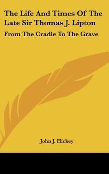 portada the life and times of the late sir thomas j. lipton: from the cradle to the grave