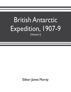 portada British Antarctic Expedition, 1907-9, under the command of Sir E.H. Shackleton, c.v.o. Reports on the scientific investigations (Volume I) Biology (in English)