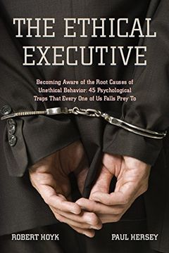 portada The Ethical Executive: Becoming Aware of the Root Causes of Unethical Behavior: 45 Psychological Traps That Every one of us Falls Prey to (en Inglés)