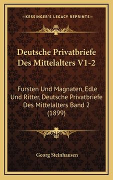 portada Deutsche Privatbriefe Des Mittelalters V1-2: Fursten Und Magnaten, Edle Und Ritter, Deutsche Privatbriefe Des Mittelalters Band 2 (1899) (en Alemán)