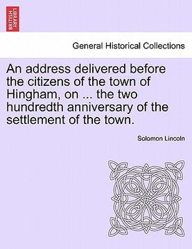 portada an address delivered before the citizens of the town of hingham, on ... the two hundredth anniversary of the settlement of the town. (in English)