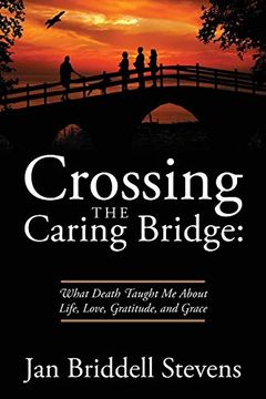 portada Crossing the Caring Bridge: What Death Taught me About Life, Love, Gratitude, and Grace (in English)