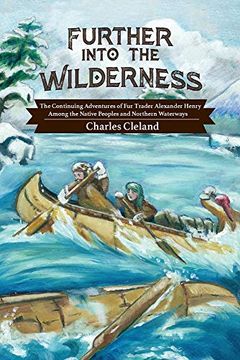 portada Further Into the Wilderness: The Continuing Adventures of fur Trader Alexander Henry Among the Native Peoples and Northern Waterways 