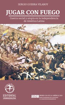 portada Jugar con Fuego: Guerra Social y Utopía en la Independencia de América Latina