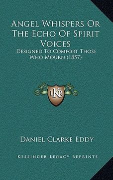 portada angel whispers or the echo of spirit voices: designed to comfort those who mourn (1857) (en Inglés)