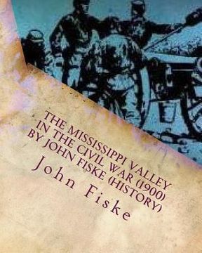 portada The Mississippi Valley in the Civil War (1900) by John Fiske (History) (en Inglés)