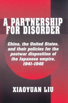 portada A Partnership for Disorder: China, the United States, and Their Policies for the Postwar Disposition of the Japanese Empire, 1941 1945 (en Inglés)