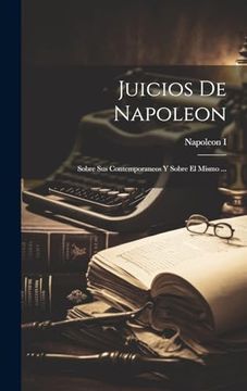 portada Juicios de Napoleon: Sobre sus Contemporaneos y Sobre el Mismo. (in Spanish)