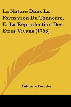 portada La Nature Dans La Formation Du Tonnerre, Et La Reproduction Des Etres Vivans (1766) (en Francés)